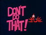 Don't Do That!