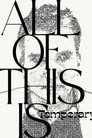 All of This Is Temporary