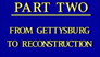 Civil War - Part Two - From Gettysburg to Reconstruction