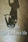 Tell Me That You Love Me poster