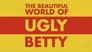 The Beautiful World of Ugly Betty