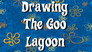 Drawing the Goo Lagoon