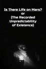 Is There Life on Mars? or (The Recorded Unpredictability of Existence)