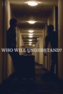 Who Will Understand?