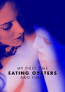 My First Time Eating Oysters...and Pussy