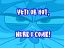 Yeti or Not, Here I Come