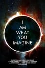 I Am What You Imagine