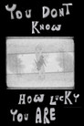 YOU DON'T KNOW HOW LUCKY YOU ARE