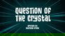 Question of the Crystal