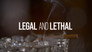 Legal and Lethal