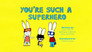 You're Such A Superhero