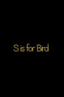 S is for BIRD