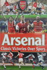 Arsenal Fc: Classic Victories Over Spurs
