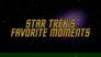 Star Trek's Favorite Moments