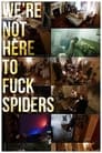 We're Not Here to Fuck Spiders