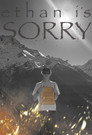 Ethan Is Sorry