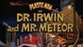 Dr. Irwin and Mr. Meteor