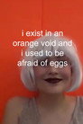 i exist in an orange void and i used to be afraid of eggs