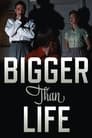 Bigger Than Life