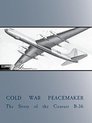 Cold War Peacemaker: The Story of the Convair B-36