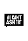 You Can’t Ask That