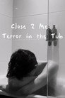 Close 2 Me: Terror In The Tub