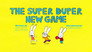 The Super Duper New Game