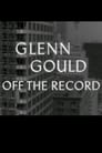 Glenn Gould: Off the Record