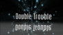 Double Trouble