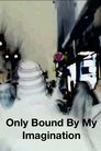 Only Bound By My Imagination Only Bound By My Imagination