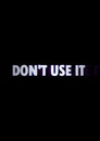 Don't Use It