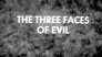 The Three Faces of Evil