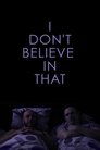 I Don't Believe in That