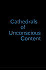 Cathedrals of Unconscious Content