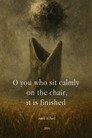 O you who sit calmy on the chair, it is finished