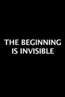 The Beginning is Invisible