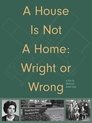 A House Is Not A Home: Wright or Wrong