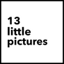 13 Little Pictures 13 Little Pictures