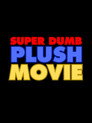Super Dumb Plush Movie