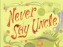 Never Say Uncle
