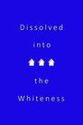 Dissolved into the Whiteness