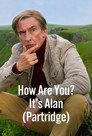 How Are You? It’s Alan (Partridge)