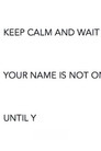 Keep Calm and Wait