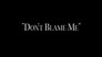 Don't Blame Me