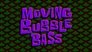 Moving Bubble Bass