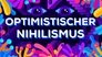Optimistic Nihilism