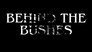 Behind The Bushes