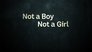 Not A Boy, Not A Girl