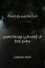 Something Strange in the Dark