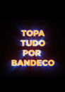 Topa Tudo por Bandeco